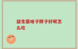 益生菌啥子牌子好呢怎么吃