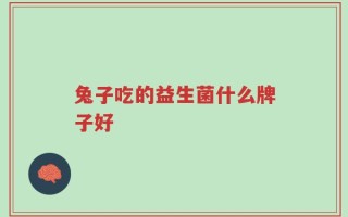 兔子吃的益生菌什么牌子好