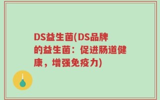 DS益生菌(DS品牌的益生菌：促进肠道健康，增强免疫力)