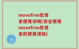 movefree软骨素使用说明(安全使用movefree软骨素的使用须知)