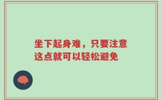 坐下起身难，只要注意这点就可以轻松避免