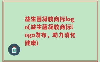 益生菌凝胶商标logo(益生菌凝胶商标logo发布，助力消化健康)