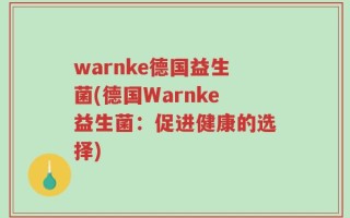 warnke德国益生菌(德国Warnke益生菌：促进健康的选择)