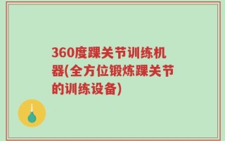 360度踝关节训练机器(全方位锻炼踝关节的训练设备)