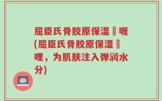 屈臣氏骨胶原保湿啫喱(屈臣氏骨胶原保湿啫哩，为肌肤注入弹润水分)