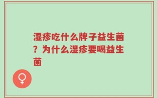 湿疹吃什么牌子益生菌？为什么湿疹要喝益生菌