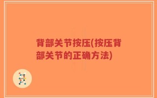 背部关节按压(按压背部关节的正确方法)