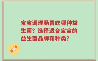 宝宝调理肠胃吃哪种益生菌？选择适合宝宝的益生菌品牌和种类？