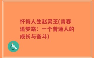 忏悔人生赵灵芝(青春追梦路：一个普通人的成长与奋斗)
