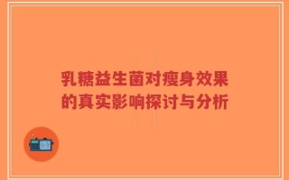 乳糖益生菌对瘦身效果的真实影响探讨与分析