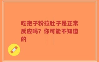 吃孢子粉拉肚子是正常反应吗？你可能不知道的