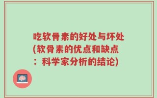 吃软骨素的好处与坏处(软骨素的优点和缺点：科学家分析的结论)