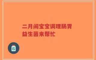 二月闹宝宝调理肠胃 益生菌来帮忙