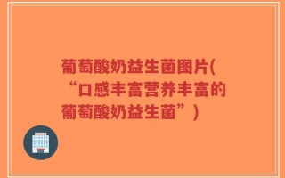 葡萄酸奶益生菌图片(“口感丰富营养丰富的葡萄酸奶益生菌”)