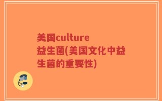 美国culture 益生菌(美国文化中益生菌的重要性)
