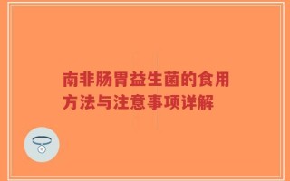 南非肠胃益生菌的食用方法与注意事项详解
