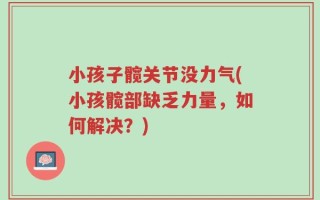 小孩子髋关节没力气(小孩髋部缺乏力量，如何解决？)