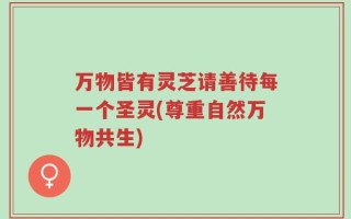 万物皆有灵芝请善待每一个圣灵(尊重自然万物共生)