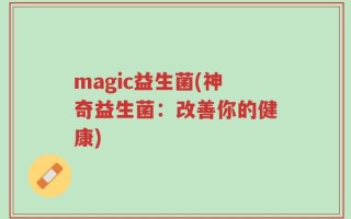 magic益生菌(神奇益生菌：改善你的健康)