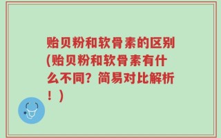 贻贝粉和软骨素的区别(贻贝粉和软骨素有什么不同？简易对比解析！)