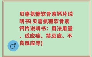 贝嘉氨糖软骨素钙片说明书(贝嘉氨糖软骨素钙片说明书：用法用量、适应症、禁忌症、不良反应等)