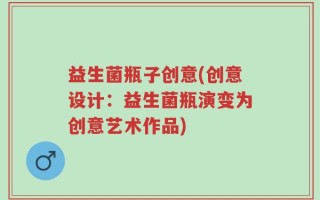 益生菌瓶子创意(创意设计：益生菌瓶演变为创意艺术作品)