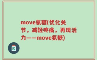 move氨糖(优化关节，减轻疼痛，再现活力——move氨糖)