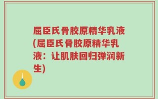 屈臣氏骨胶原精华乳液(屈臣氏骨胶原精华乳液：让肌肤回归弹润新生)