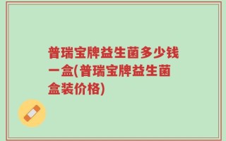 普瑞宝牌益生菌多少钱一盒(普瑞宝牌益生菌盒装价格)