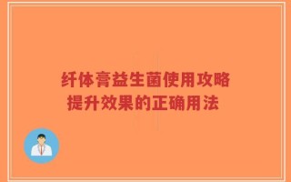 纤体膏益生菌使用攻略 提升效果的正确用法
