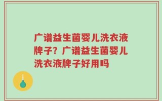广谱益生菌婴儿洗衣液牌子？广谱益生菌婴儿洗衣液牌子好用吗