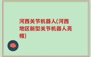 河西关节机器人(河西地区新型关节机器人亮相)