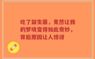 吃了益生菌，竟然让我的梦境变得如此奇妙，背后原因让人惊讶