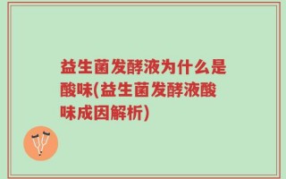 益生菌发酵液为什么是酸味(益生菌发酵液酸味成因解析)