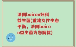 法国boiron妇科益生菌(重建女性生态平衡，法国boiron益生菌为您解忧)