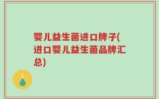 婴儿益生菌进口牌子(进口婴儿益生菌品牌汇总)