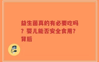 益生菌真的有必要吃吗？婴儿能否安全食用？背后