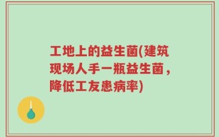 工地上的益生菌(建筑现场人手一瓶益生菌，降低工友患病率)