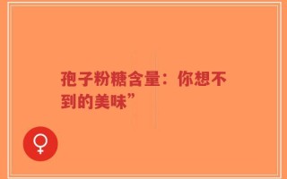 孢子粉糖含量：你想不到的美味”