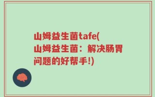 山姆益生菌tafe(山姆益生菌：解决肠胃问题的好帮手!)