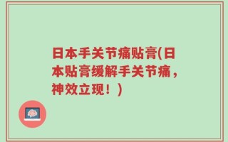 日本手关节痛贴膏(日本贴膏缓解手关节痛，神效立现！)