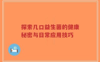 探索几口益生菌的健康秘密与日常应用技巧