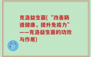 克洛益生菌(“改善肠道健康，提升免疫力”——克洛益生菌的功效与作用)