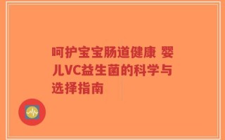 呵护宝宝肠道健康 婴儿VC益生菌的科学与选择指南