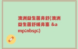澳洲益生菌鼻舒(澳洲益生菌舒缓鼻塞 &nbsp;)