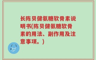 长陈贝健氨糖软骨素说明书(陈贝健氨糖软骨素的用法、副作用及注意事项。)
