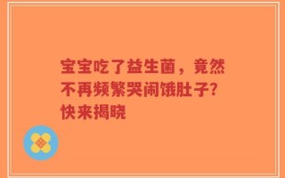 宝宝吃了益生菌，竟然不再频繁哭闹饿肚子？快来揭晓