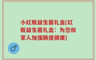 小红瓶益生菌礼盒(红瓶益生菌礼盒：为您和家人加强肠道健康)