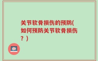 关节软骨损伤的预防(如何预防关节软骨损伤？)