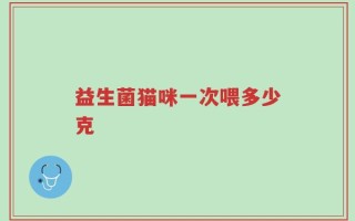 益生菌猫咪一次喂多少克